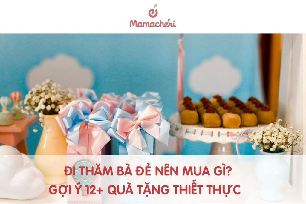 Đi thăm bà đẻ nên mua gì? Gợi ý 12+ quà tặng thiết thực & ý nghĩa