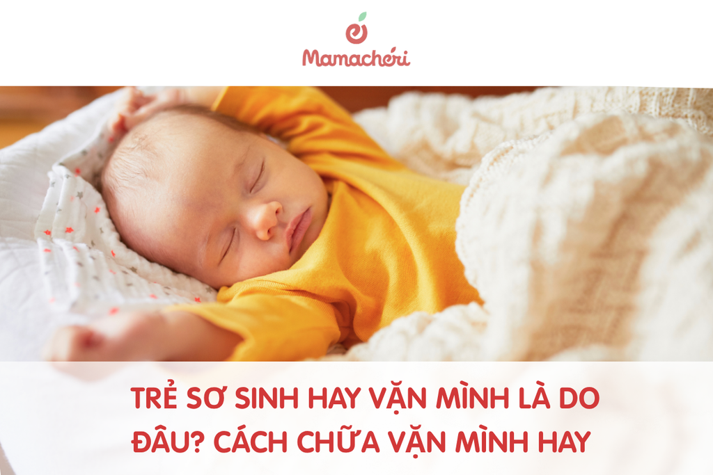 Trẻ sơ sinh hay vặn mình là do đâu? Cách chữa vặn mình hay
