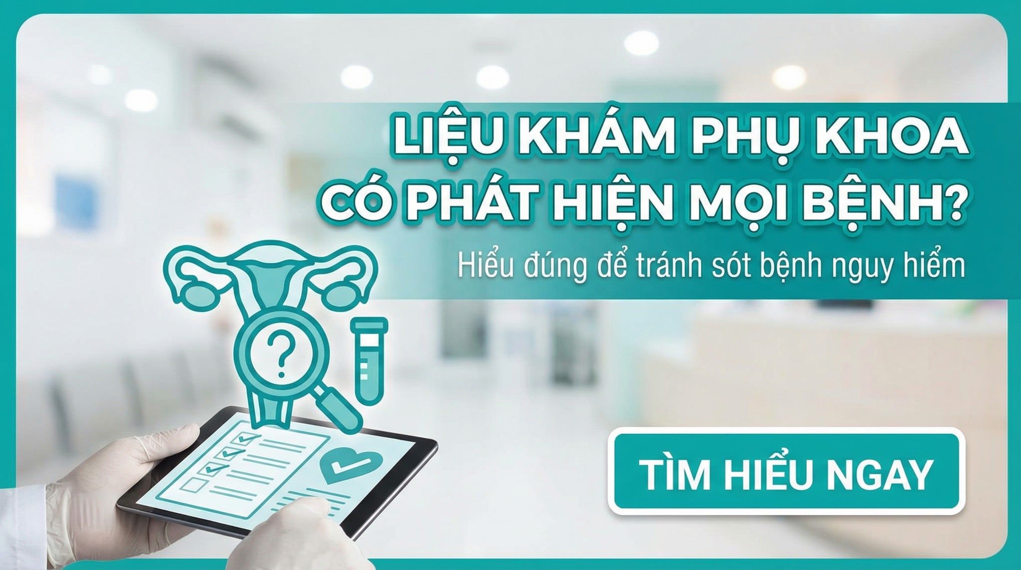 Xét nghiệm phụ khoa có phát hiện hết bệnh không? Hiểu đúng để tránh bỏ sót bệnh nguy hiểm