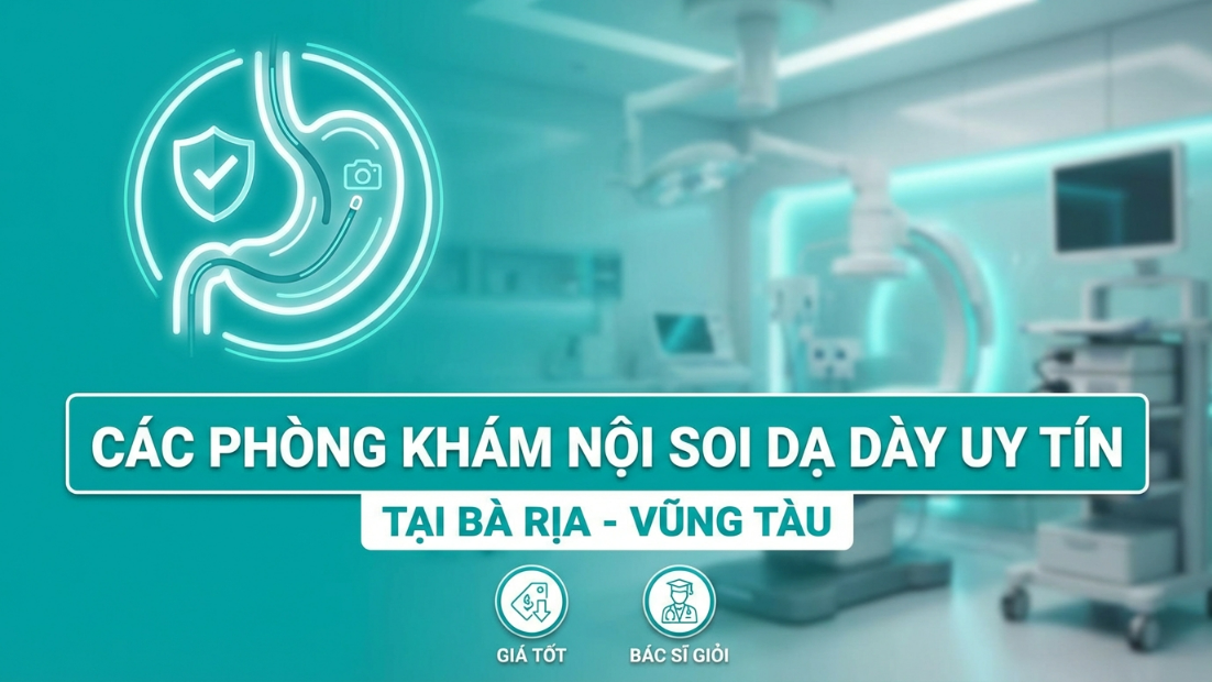 Địa chỉ nội soi dạ dày uy tín Bà Rịa - Vũng Tàu có giá tốt, bác sĩ giỏi