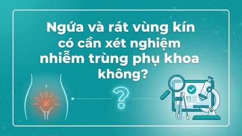 Ngứa rát vùng kín có phải đi xét nghiệm viêm nhiễm phụ khoa không?