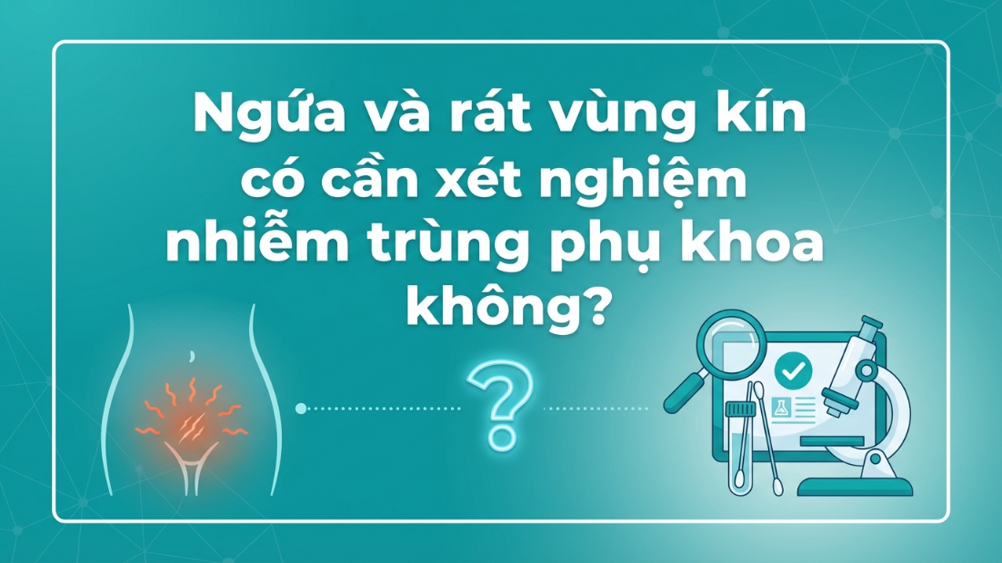 Ngứa rát vùng kín có phải đi xét nghiệm viêm nhiễm phụ khoa không?