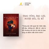 [THÔNG BÁO PHÁT HÀNH SÁCH] THAO TÚNG, BẠO LỰC, NGƯỢC ĐÃI, ÁI KỶ - SÁCH CHỮ