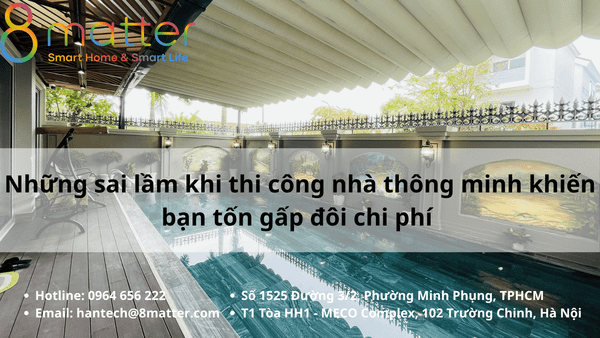 Những sai lầm khi thi công nhà thông minh khiến bạn tốn gấp đôi chi phí