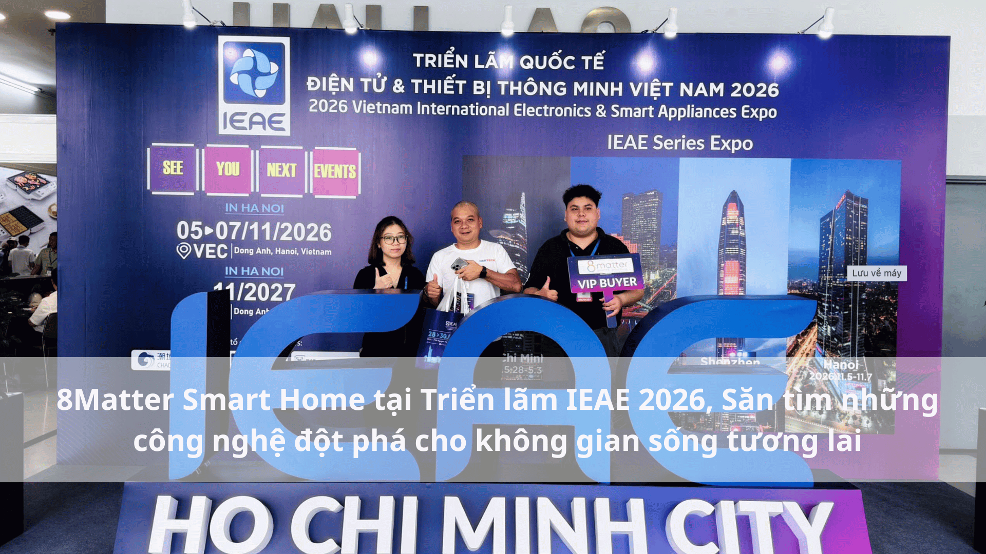 8Matter Smart Home tại Triển lãm IEAE 2026: Săn tìm những công nghệ đột phá cho không gian sống tương lai