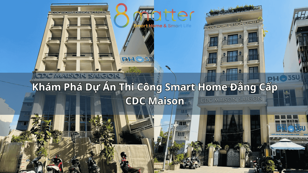 Khám Phá Dự Án Thi Công Smart Home Đẳng Cấp CDC Maison