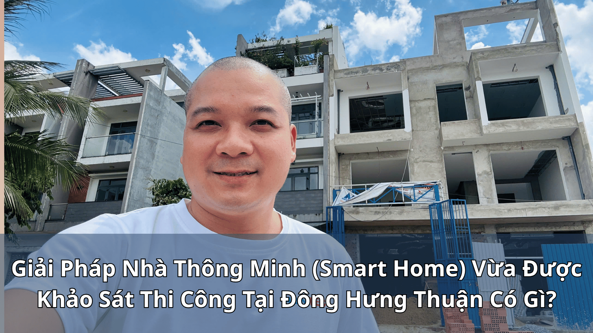 Giải Pháp Nhà Thông Minh (Smart Home) Vừa Được Khảo Sát Thi Công Tại Đông Hưng Thuận Có Gì?