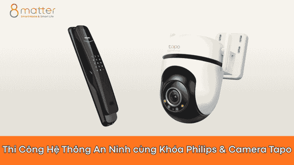 Thi Công Hệ Thống An Ninh cùng Khóa Philips & Camera Tapo