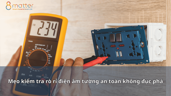 Mẹo kiểm tra rò rỉ điện âm tường an toàn không đục phá