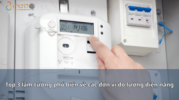 Top 3 lầm tưởng phổ biến về các đơn vị đo lường điện năng