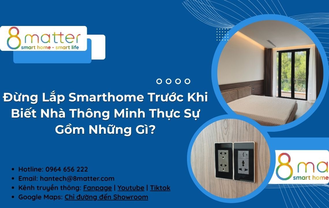 Đừng Lắp Smarthome Trước Khi Biết Nhà Thông Minh Thực Sự Gồm Những Gì?