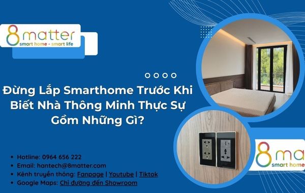 Đừng Lắp Smarthome Trước Khi Biết Nhà Thông Minh Thực Sự Gồm Những Gì?