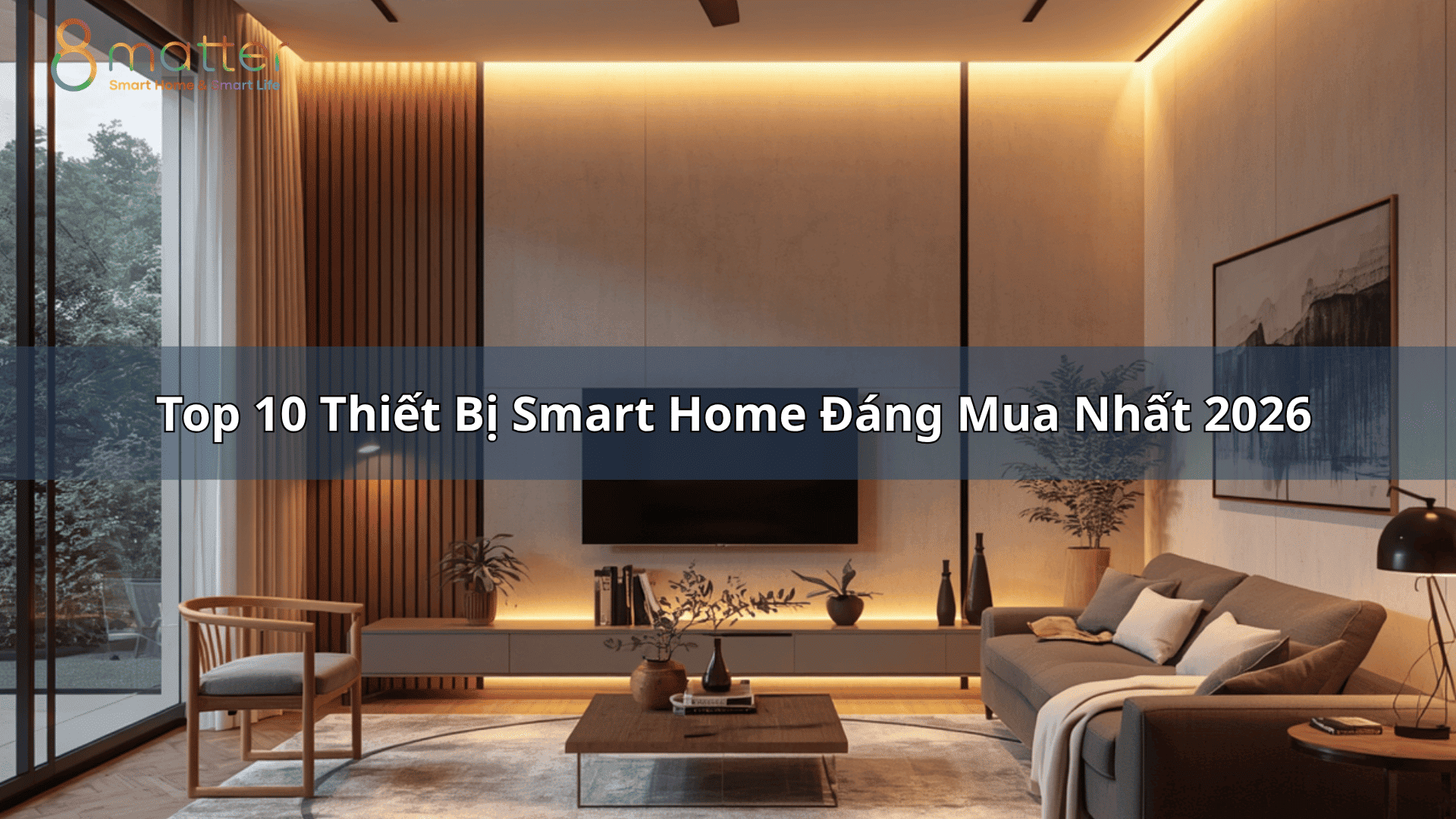 Top 10 Thiết Bị Smart Home Đáng Mua Nhất 2026