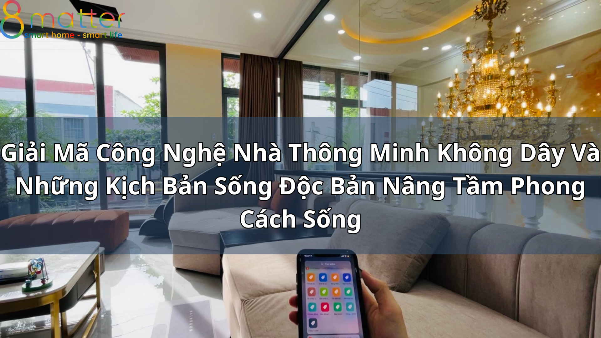 Giải Mã Công Nghệ Nhà Thông Minh Không Dây Và Những Kịch Bản Sống Độc Bản Nâng Tầm Phong Cách Sống