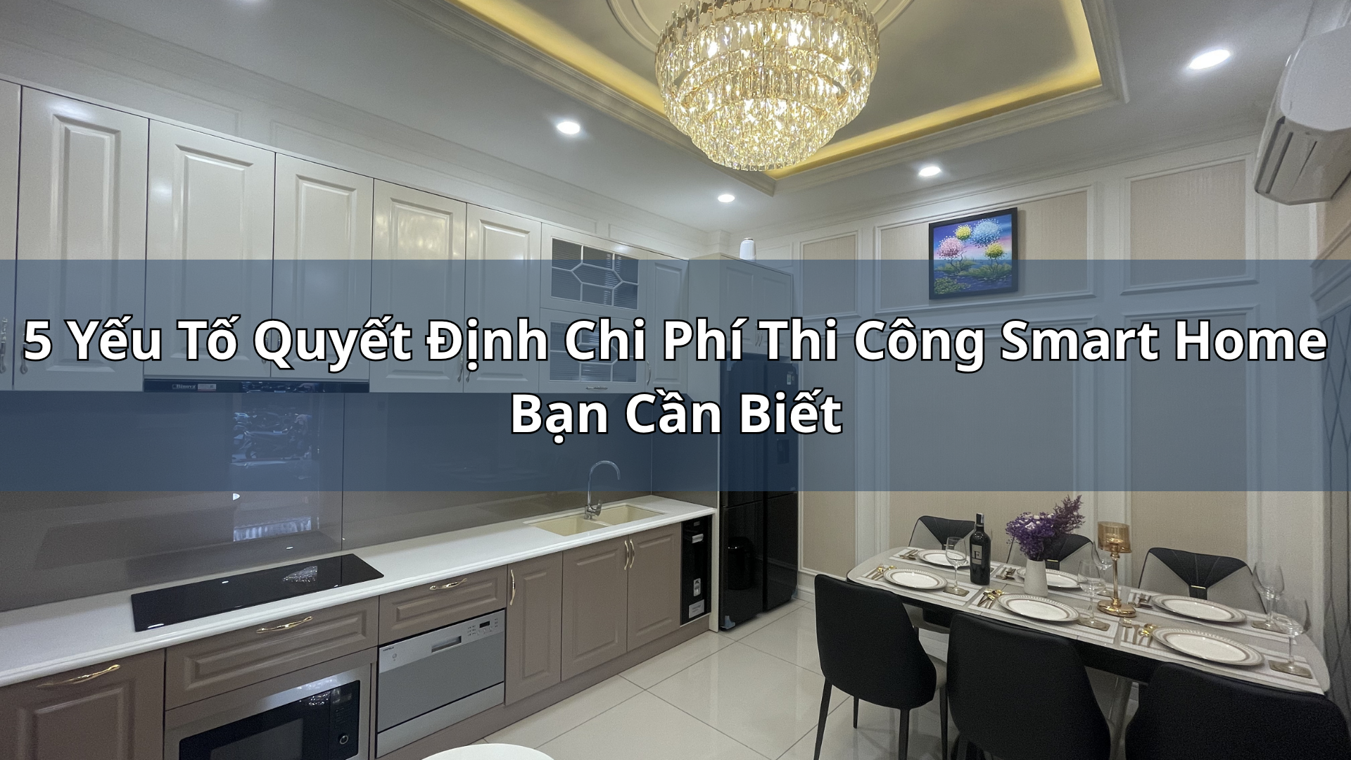 5 Yếu Tố Quyết Định Chi Phí Thi Công Smart Home Bạn Cần Biết