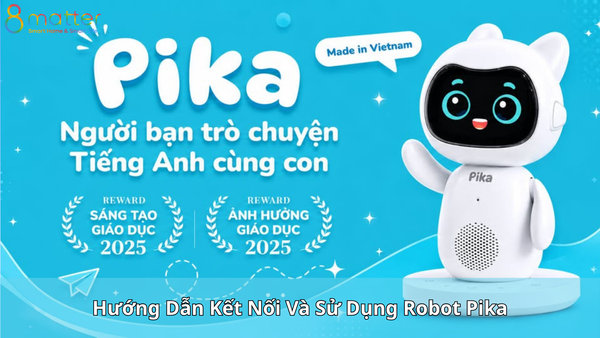 Hướng Dẫn Kết Nối Và Sử Dụng Robot Pika Chi Tiết Từ A-Z cho Ba Mẹ