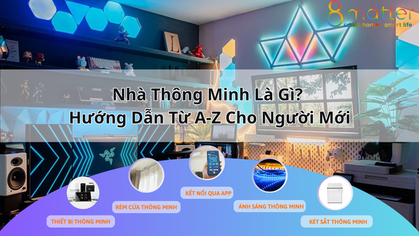 Nhà thông minh là gì? Hướng dẫn từ A-Z cho người mới