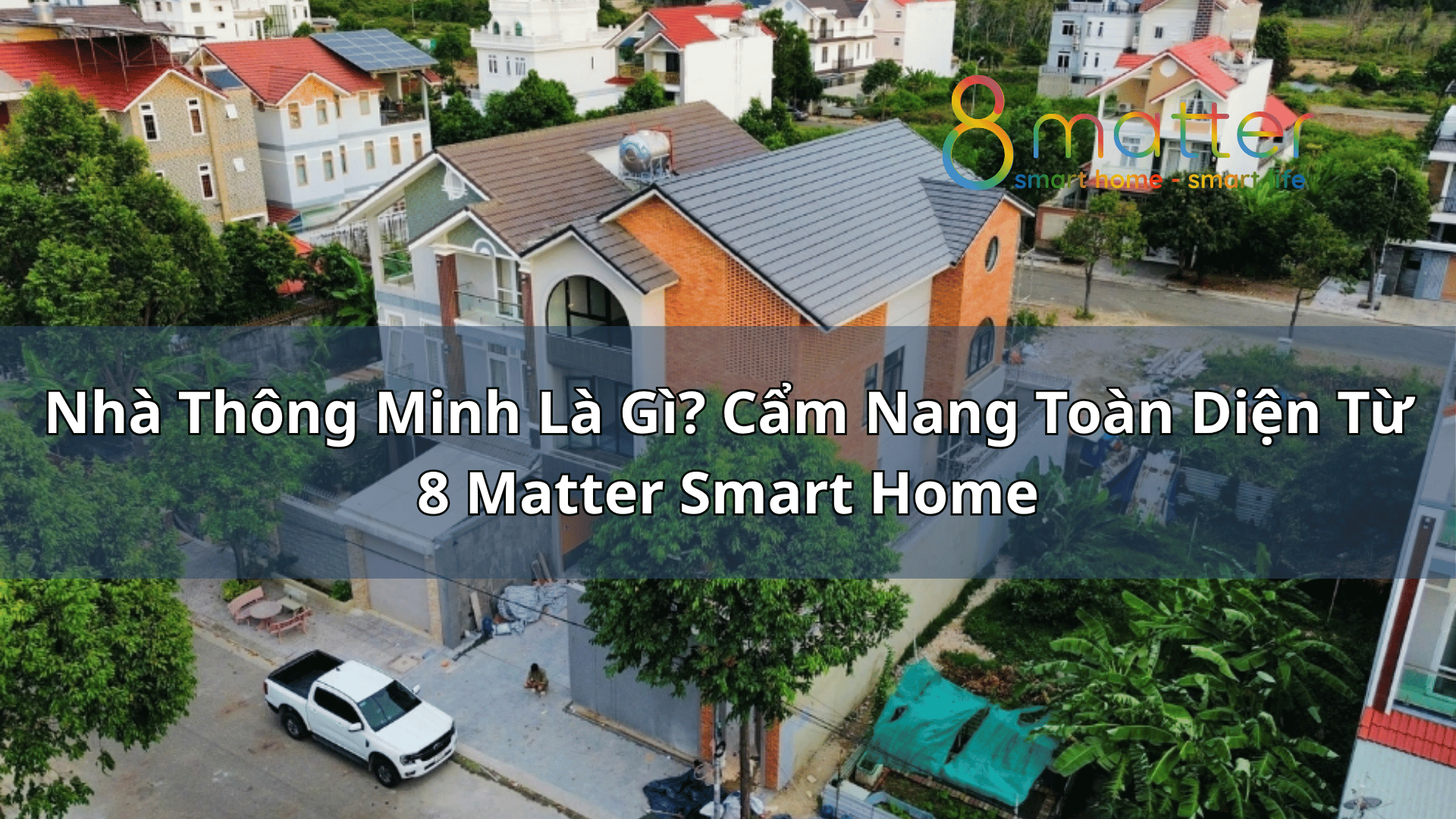 Nhà Thông Minh Là Gì? Cẩm Nang Toàn Diện Từ Nhà Thầu 8 Matter Smart Home