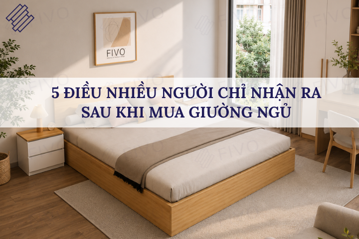 5 Điều Nhiều Người Chỉ Nhận Ra Sau Khi Mua Giường Ngủ