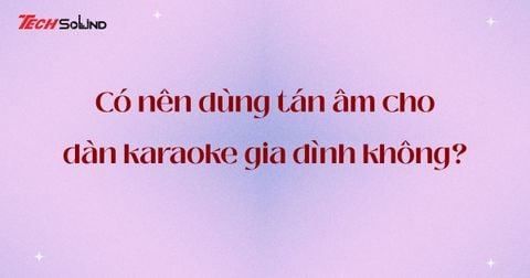 [Giải đáp] Có nên dùng tán âm, tiêu âm cho dàn karaoke gia đình không?