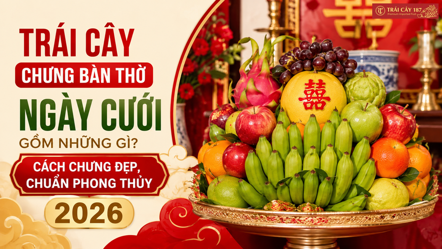 Trái cây chưng bàn thờ ngày cưới chọn quả gì, bày sao cho đẹp?