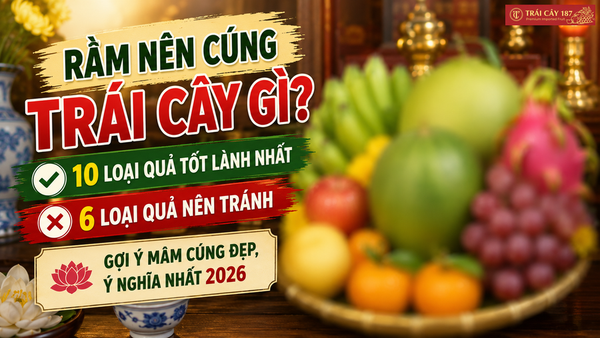 Trái cây cúng rằm nên cúng gì? Bật mí 10 loại quả