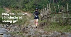 Chạy trail 100km cần chuẩn bị những gì?