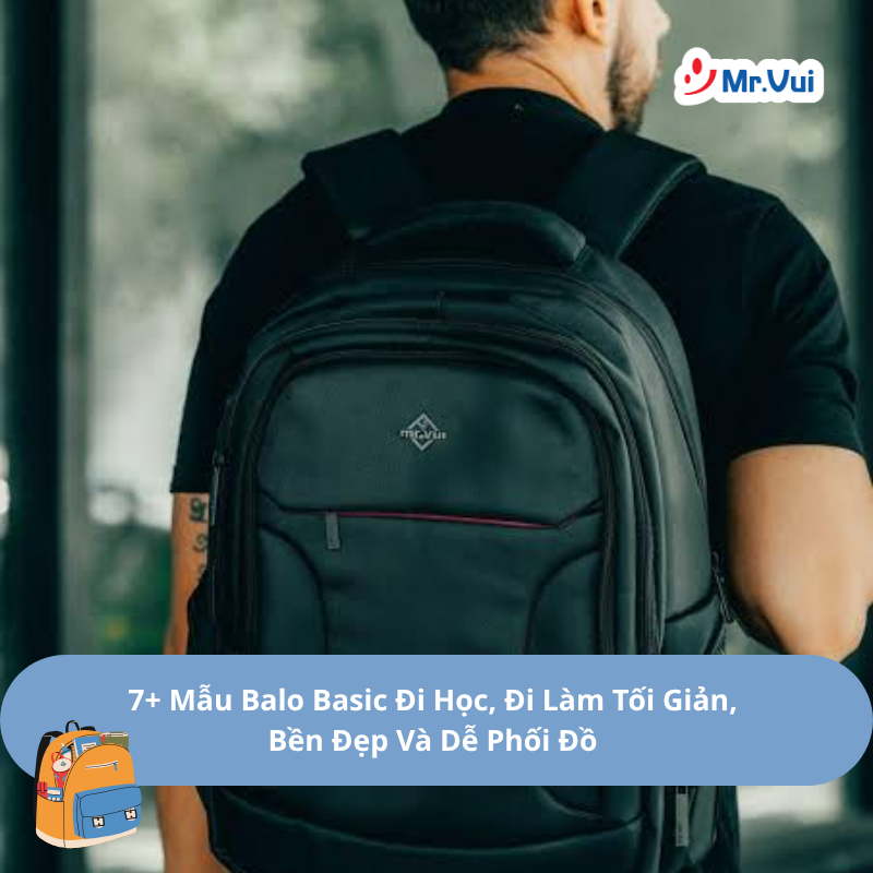 7+ Mẫu Balo Basic Đi Học, Đi Làm Tối Giản, Bền Đẹp Và Dễ Phối Đồ
