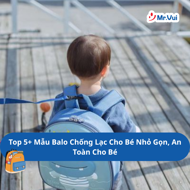 Top 5+ Mẫu Balo Chống Lạc Cho Bé Nhỏ Gọn, Bền Đẹp Và An Toàn
