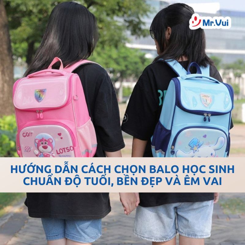 Hướng Dẫn Cách Chọn Balo Học Sinh Chuẩn Độ Tuổi, Bền Đẹp Và Êm Vai