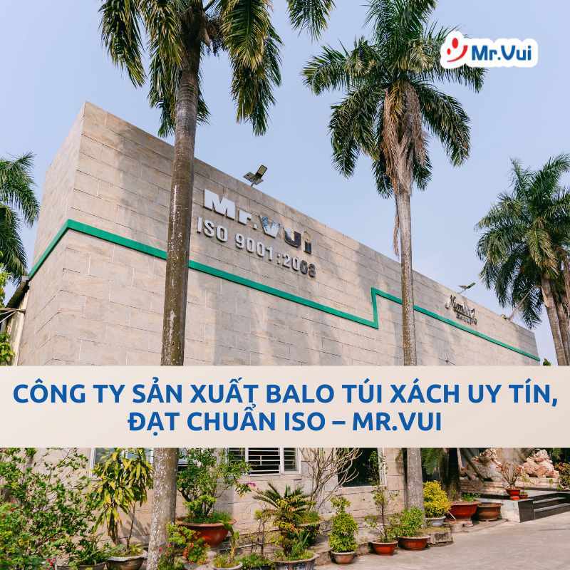 Công Ty Sản Xuất Balo Túi Xách Uy Tín, Đạt Chuẩn ISO – Mr.Vui