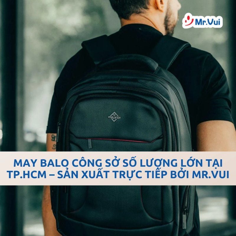 May Balo Công Sở Số Lượng Lớn Tại TP.HCM – Xưởng Sản Xuất Trực Tiếp Mr.Vui