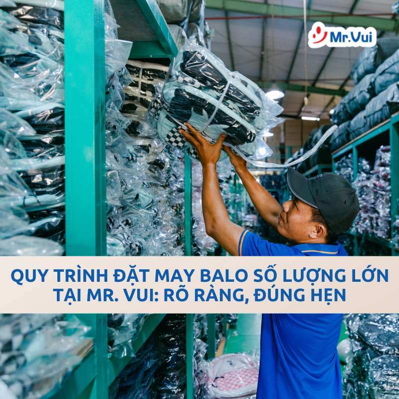 Quy Trình Đặt May Balo Số Lượng Lớn Tại Mr. Vui: Rõ Ràng, Đúng Hẹn