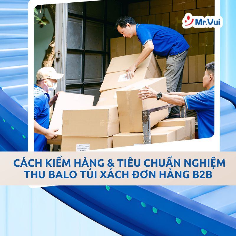 Cách Kiểm Hàng & Tiêu Chuẩn Nghiệm Thu Balo Túi Xách Đơn Hàng B2B