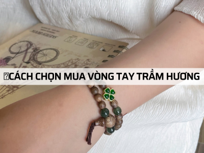 6+ Lưu Ý Khi Chọn Mua Vòng Tay Trầm Hương Chuẩn Nhất