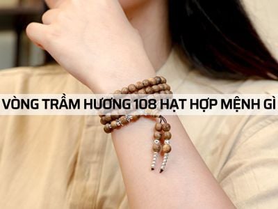 Vòng Trầm Hương 108 hạt hợp mệnh gì?