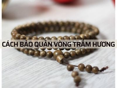 CÁCH BẢO QUẢN, TẨY UẾ và VỆ SINH Vòng Tay Trầm Hương