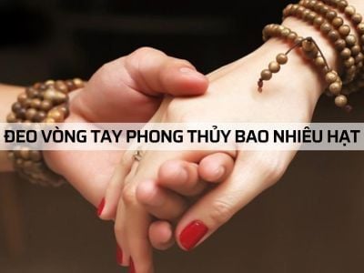 VÒNG TAY PHONG THỦY BAO NHIÊU HẠT LÀ TỐT NHẤT? Giải đáp A-Z