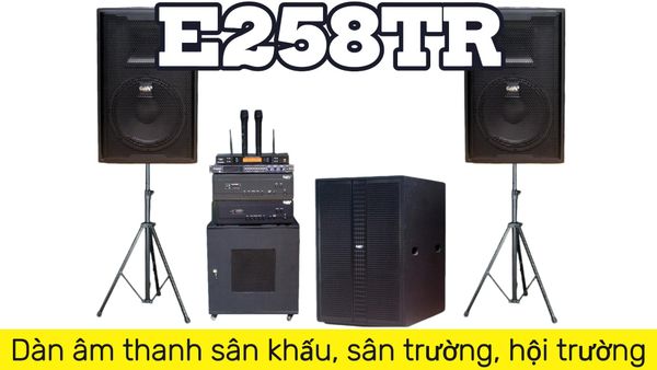 Loa sân khấu E258TR: Dàn âm thanh sân khấu, sân trường, hội trường