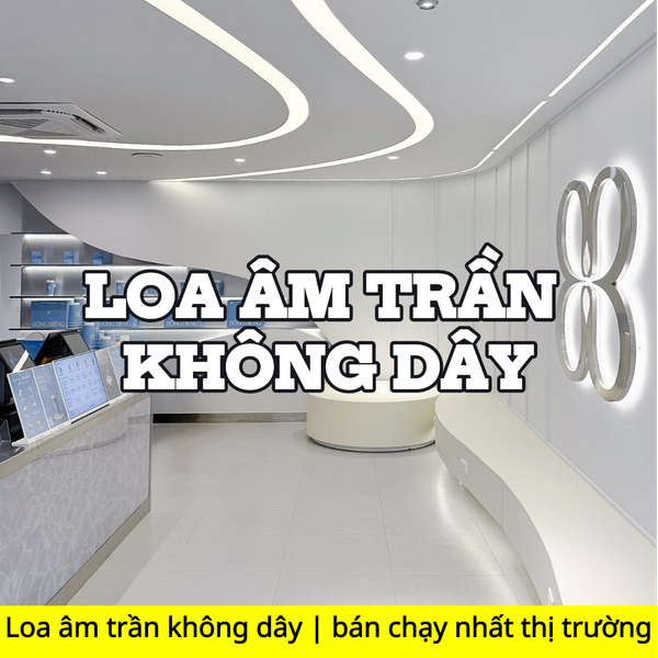 Loa âm trần không dây | bán chạy nhất thị trường