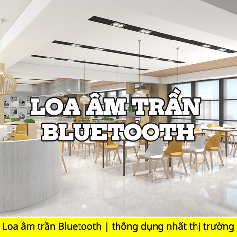 Loa âm trần Bluetooth | thông dụng nhất thị trường