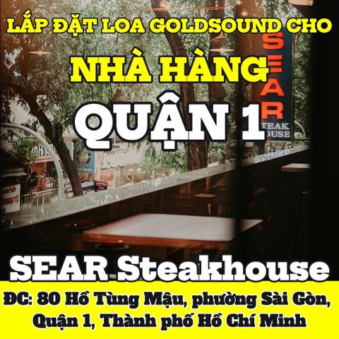 Loa thông báo, phát nhạc nền tự động Goldsound cho nhà hàng SEAR Steakhouse, Quận 1, loa được thiết kế riêng cho quán, bật lớn không tạp âm, miễn phí công lắp đặt, bảo hành dài hạn 5 năm