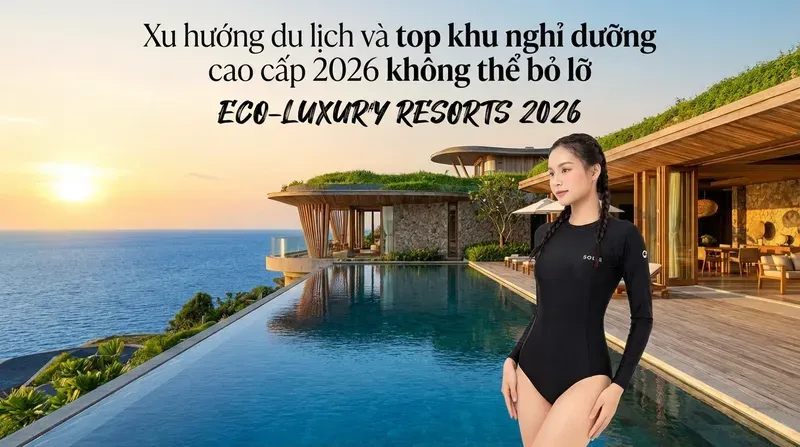 Xu hướng du lịch và top khu nghỉ dưỡng cao cấp 2026 không thể bỏ lỡ
