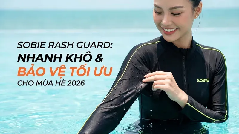 Tại sao đồ bơi dài tay (Rash Guard) SOBIE là lựa chọn hàng đầu cho mùa hè 2026?