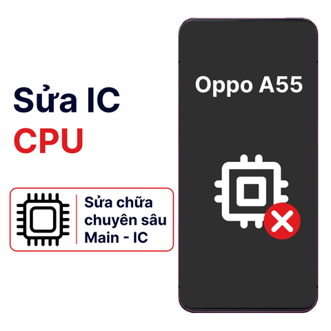 Khắc phục lỗi main - CPU Oppo A55 chính hãng