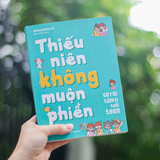 Sách: Thiếu Niên Không Muộn Phiền - Gỡ  Rối Tâm Lí Tuổi Teen