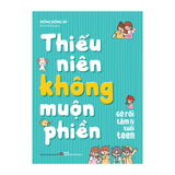 Sách: Thiếu Niên Không Muộn Phiền - Gỡ  Rối Tâm Lí Tuổi Teen
