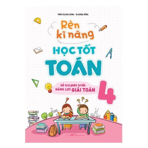 Sách: Rèn Kĩ Năng Học Tốt Toán - Lớp 4 (Tái Bản)