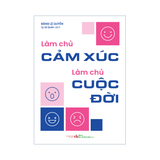 Sách:  Làm Chủ Cảm Xúc Làm Chủ Cuộc Đời