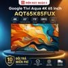 Google Tivi Aqua 4K 65 inch AQT65K85FUX
